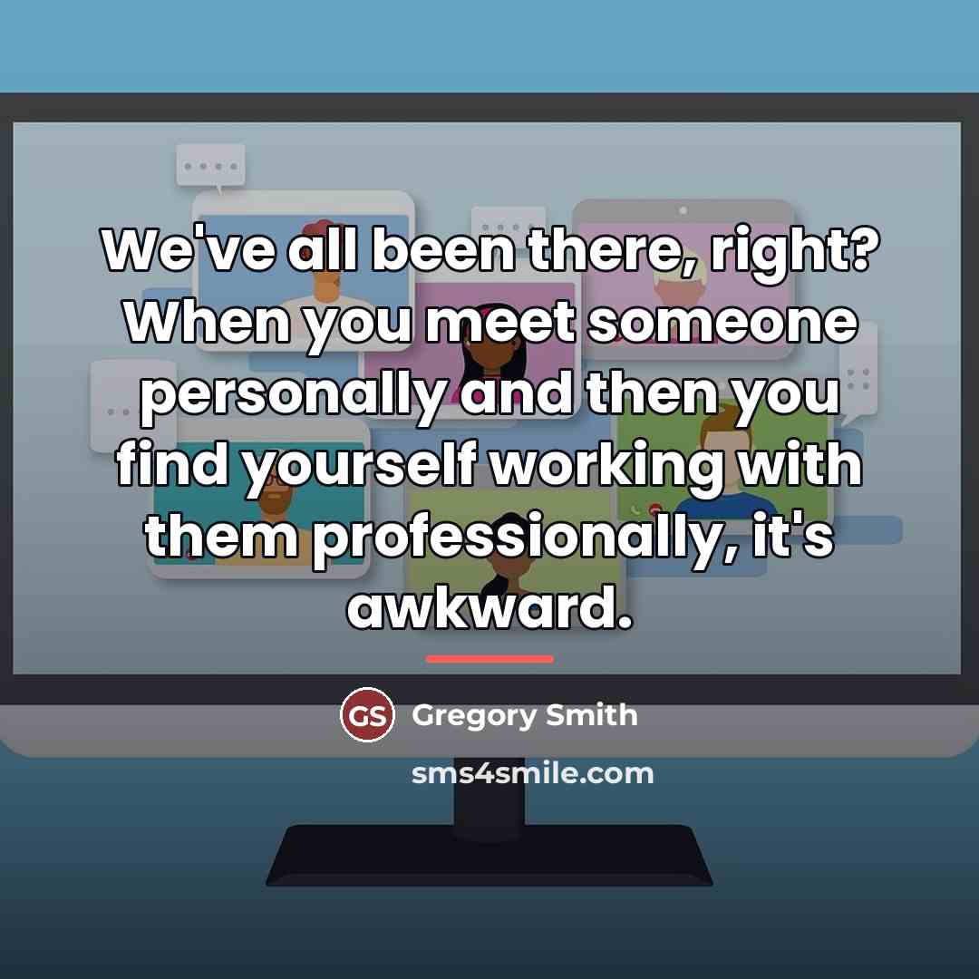 “We've all been there, right? When you meet someone personally…” quote by Gregory Smith