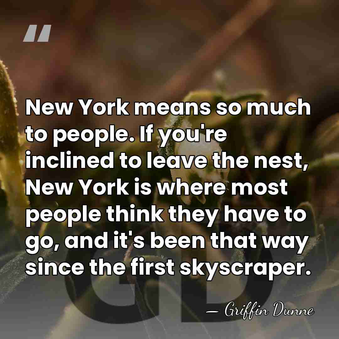 New York means so much to people. If you're inclined to leave&hellip; - Griffin Dunne