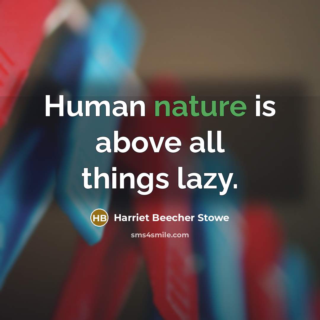 “Human nature is above all things lazy.…” quote by Harriet Beecher Stowe