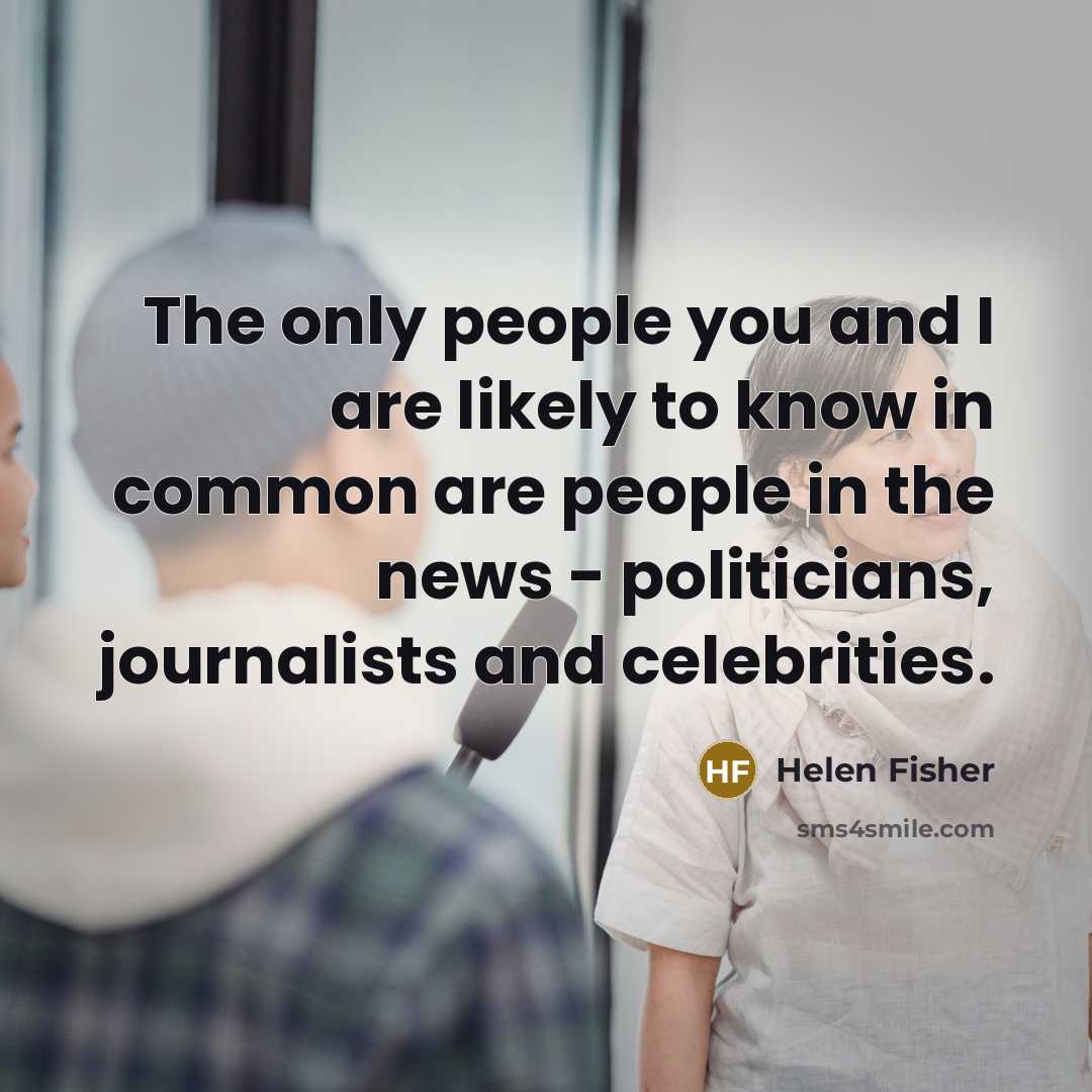 “The only people you and I are likely to know…” quote by Helen Fisher