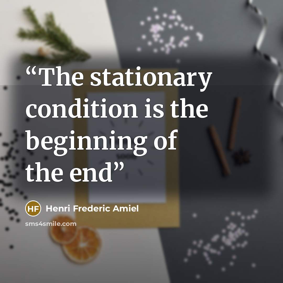 “The stationary condition is the beginning of the end” quote by Henri Frederic Amiel