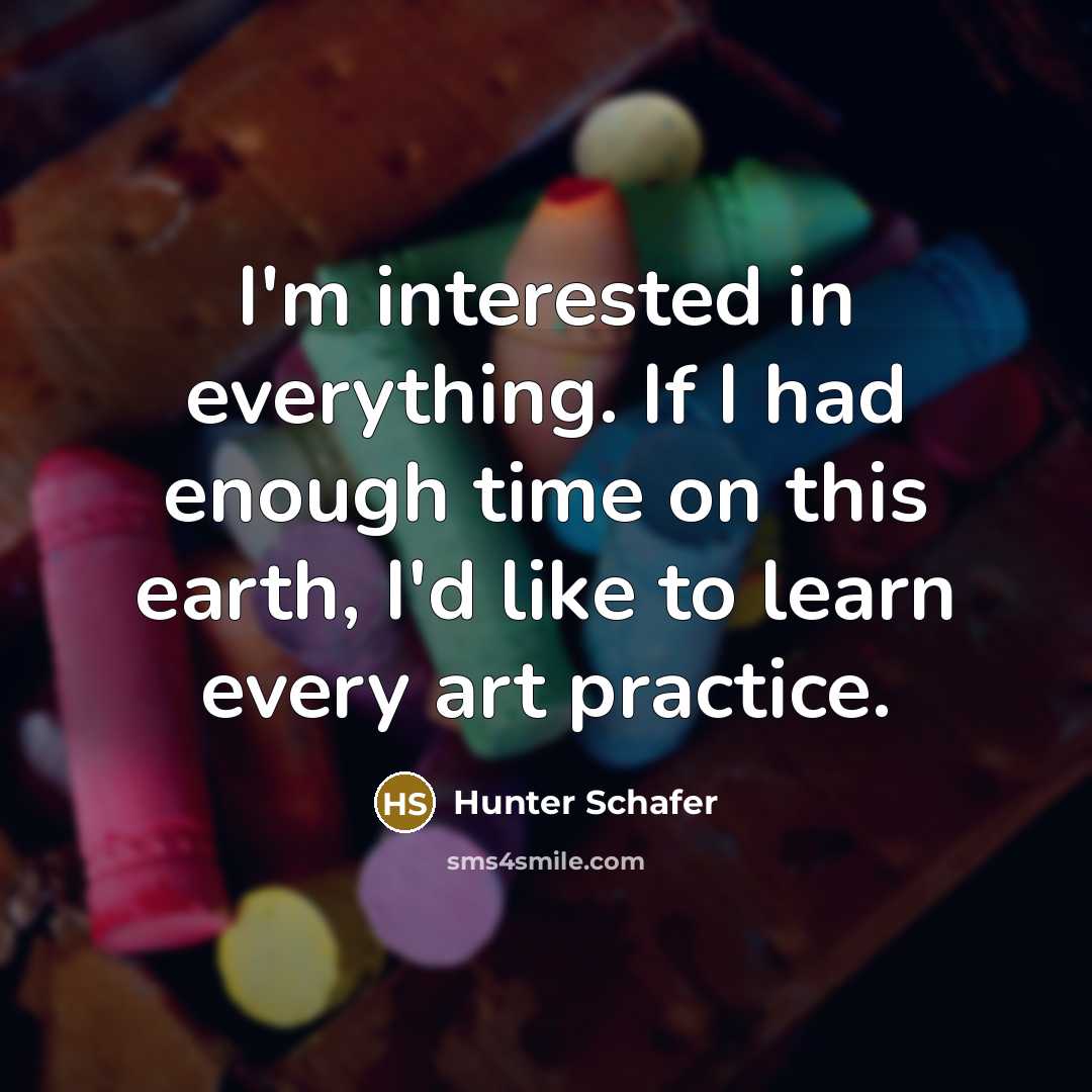 “I'm interested in everything. If I had enough time on…” quote by Hunter Schafer