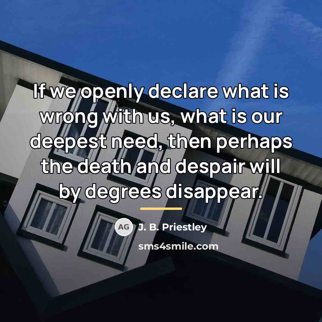 “If we openly declare what is wrong with us, what…” quote by J. B. Priestley