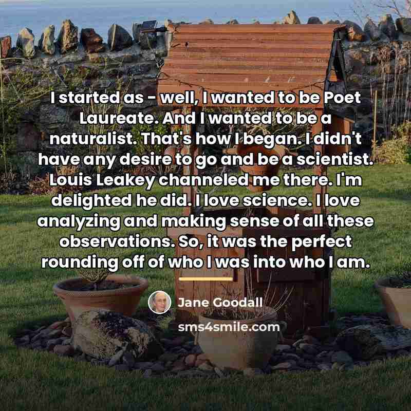 “I started as - well, I wanted to be Poet…” quote by Jane Goodall