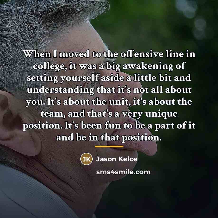 “When I moved to the offensive line in college, it…” quote by Jason Kelce