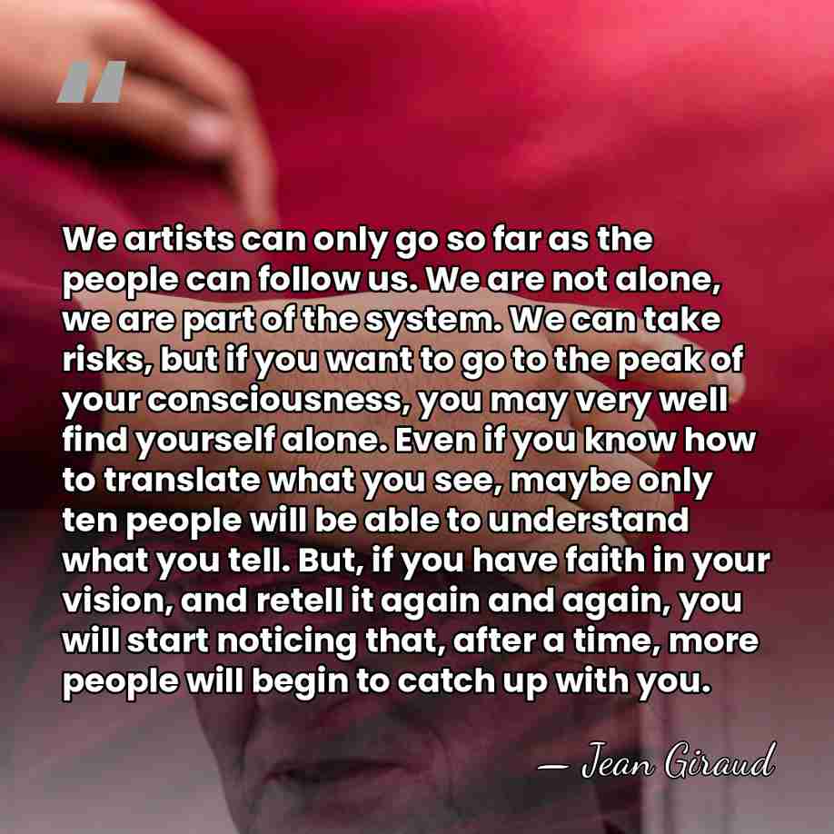 We artists can only go so far as the people can follow&hellip; - Jean Giraud