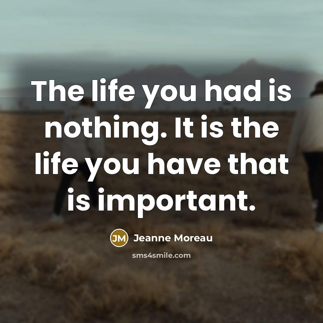 “The life you had is nothing. It is the life…” quote by Jeanne Moreau