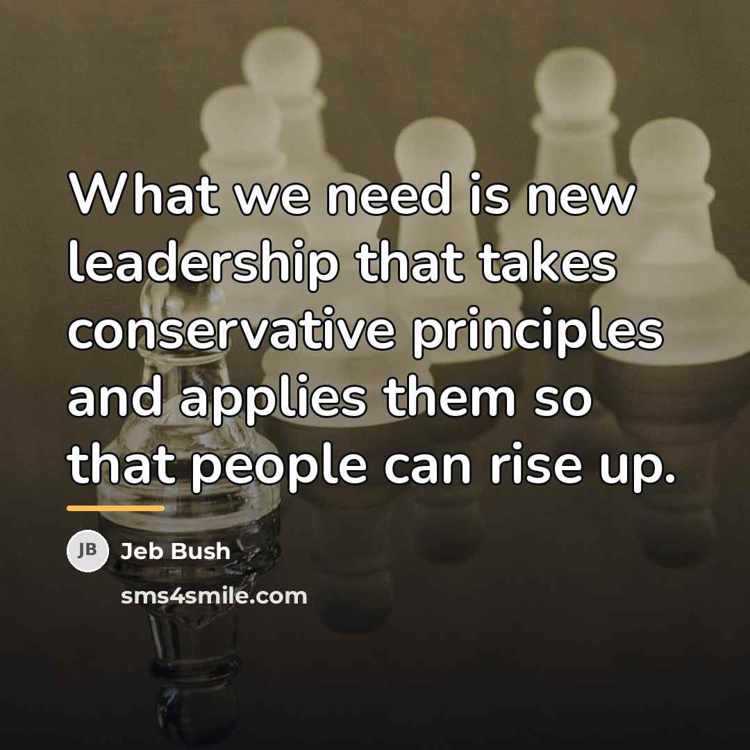 “What we need is new leadership that takes conservative principles…” quote by Jeb Bush