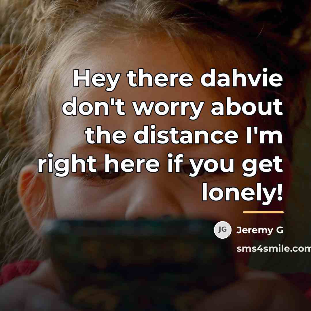 “Hey there dahvie don't worry about the distance I'm right…” quote by Jeremy G