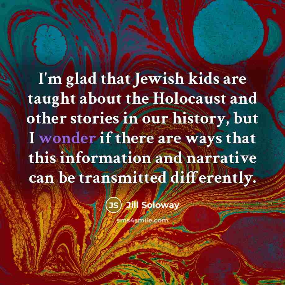 “I'm glad that Jewish kids are taught about the Holocaust…” quote by Jill Soloway