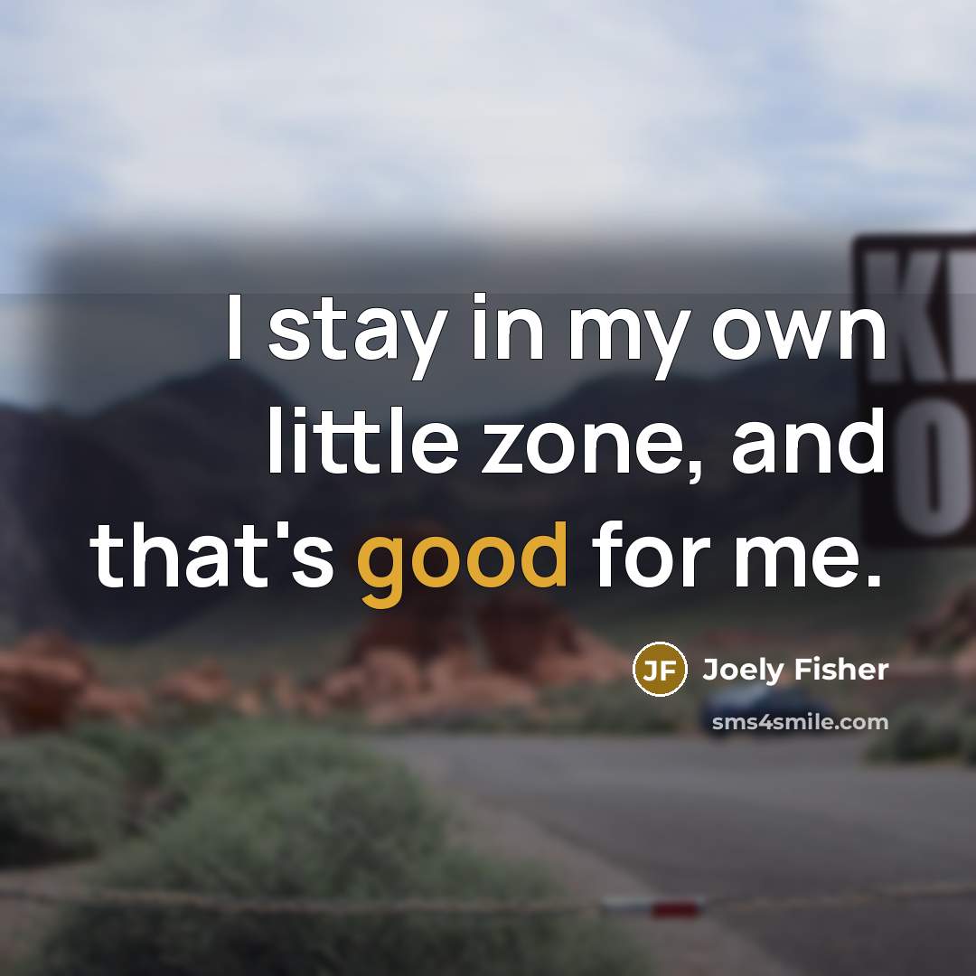 “I stay in my own little zone, and that's good…” quote by Joely Fisher