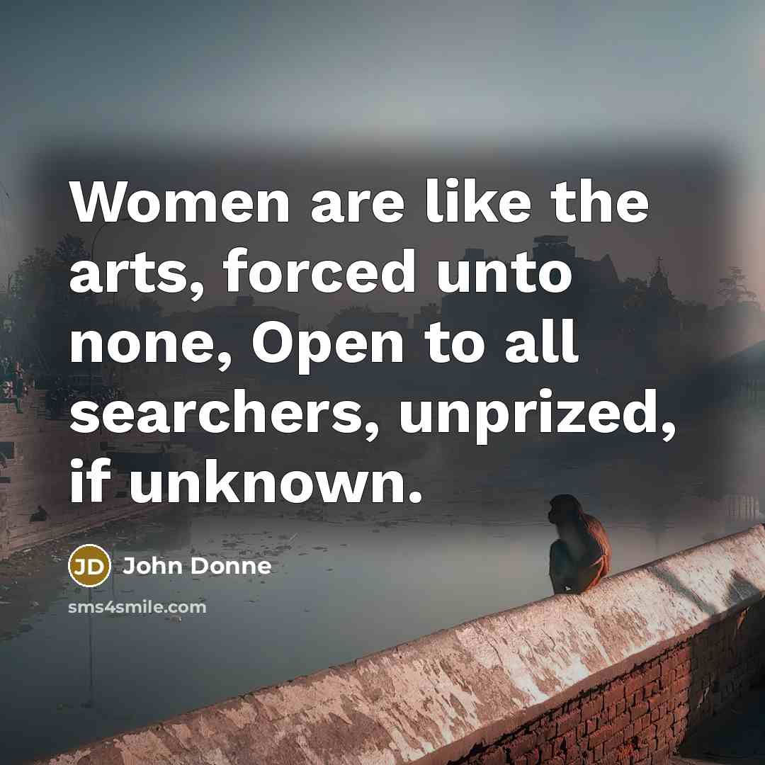 “Women are like the arts, forced unto none, Open to…” quote by John Donne