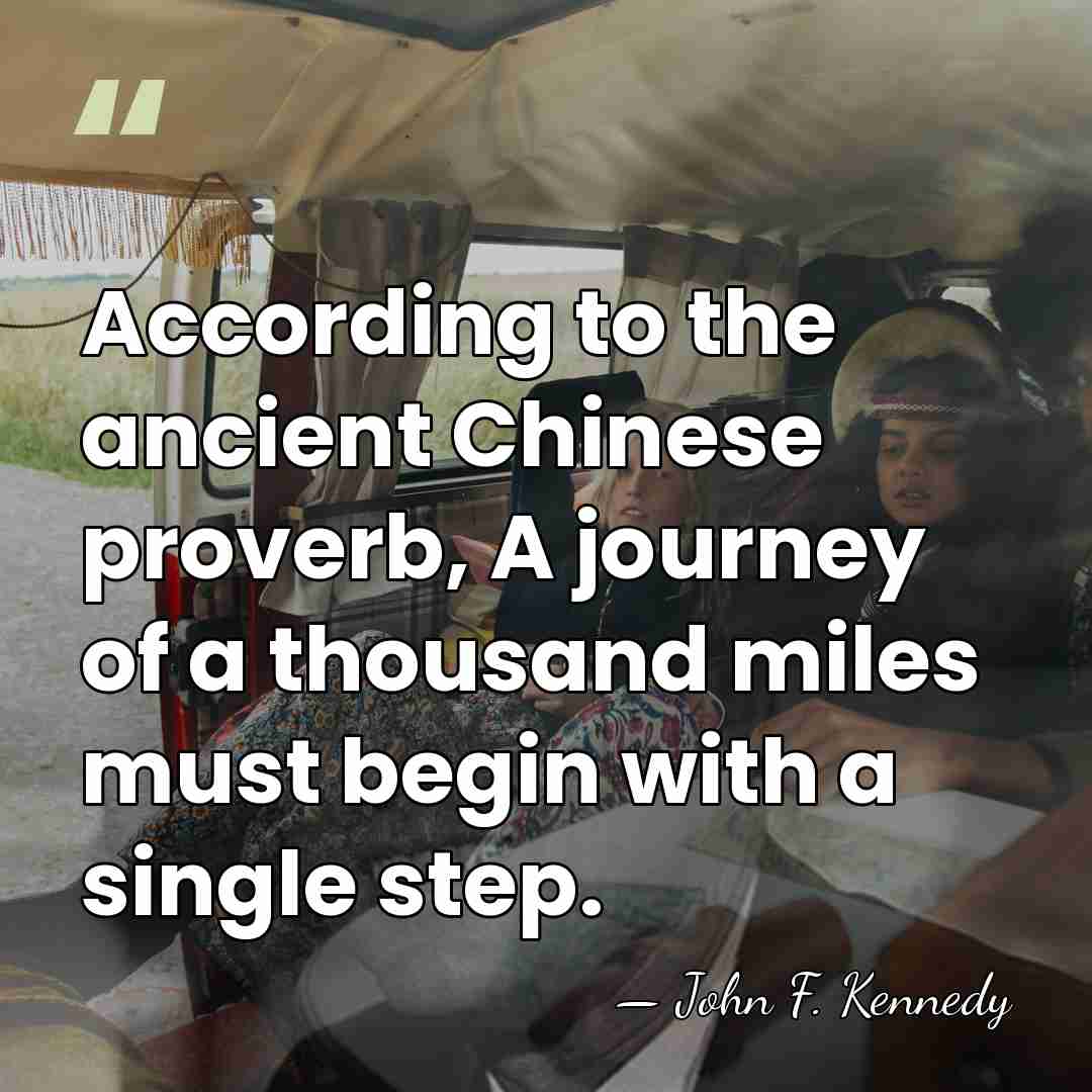 According to the ancient Chinese proverb, A journey of a thousand miles&hellip; - John F. Kennedy