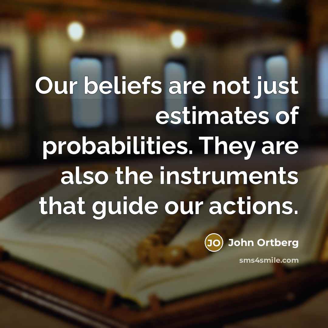 “Our beliefs are not just estimates of probabilities. They are…” quote by John Ortberg