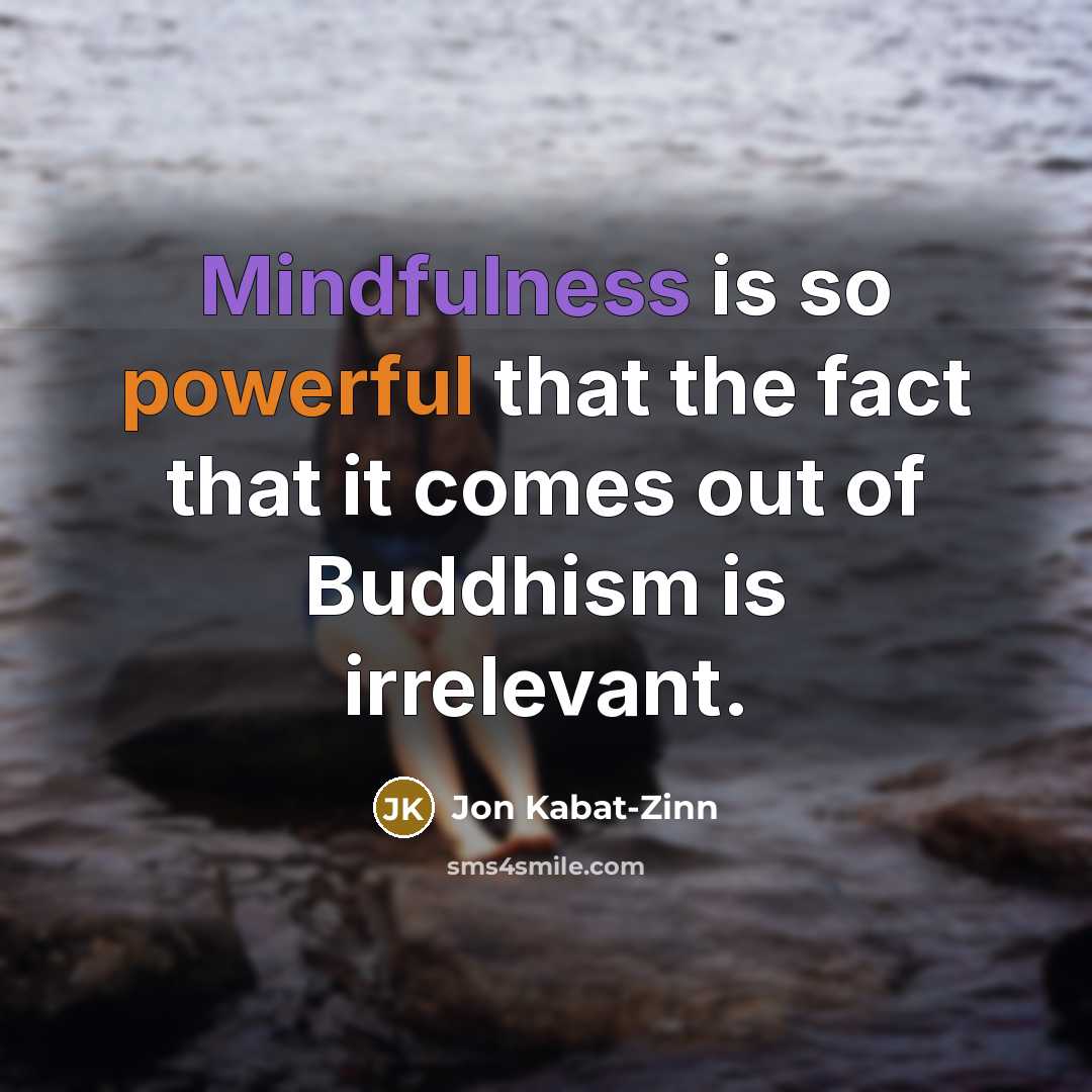 “Mindfulness is so powerful that the fact that it comes…” quote by Jon Kabat-Zinn