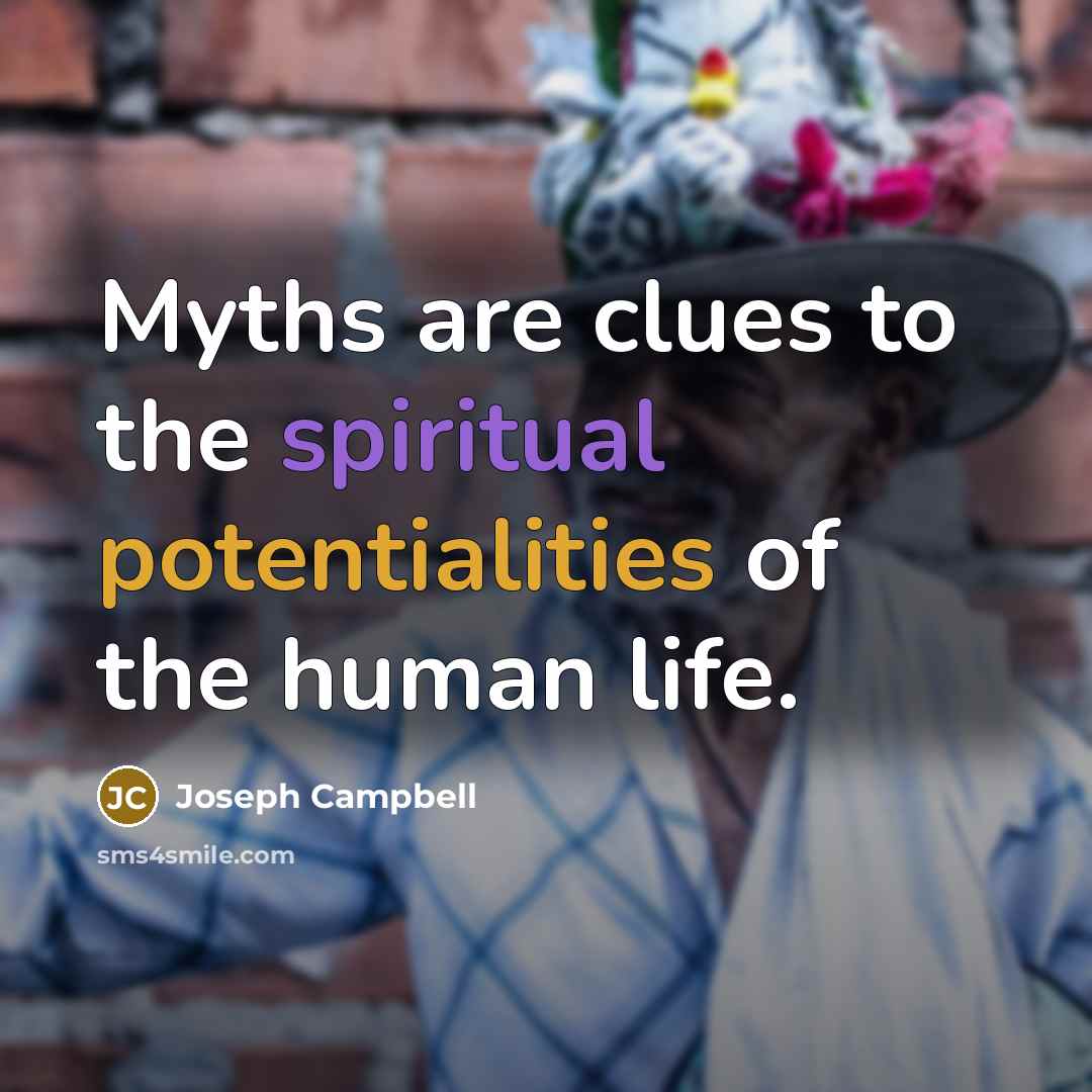 “Myths are clues to the spiritual potentialities of the human…” quote by Joseph Campbell