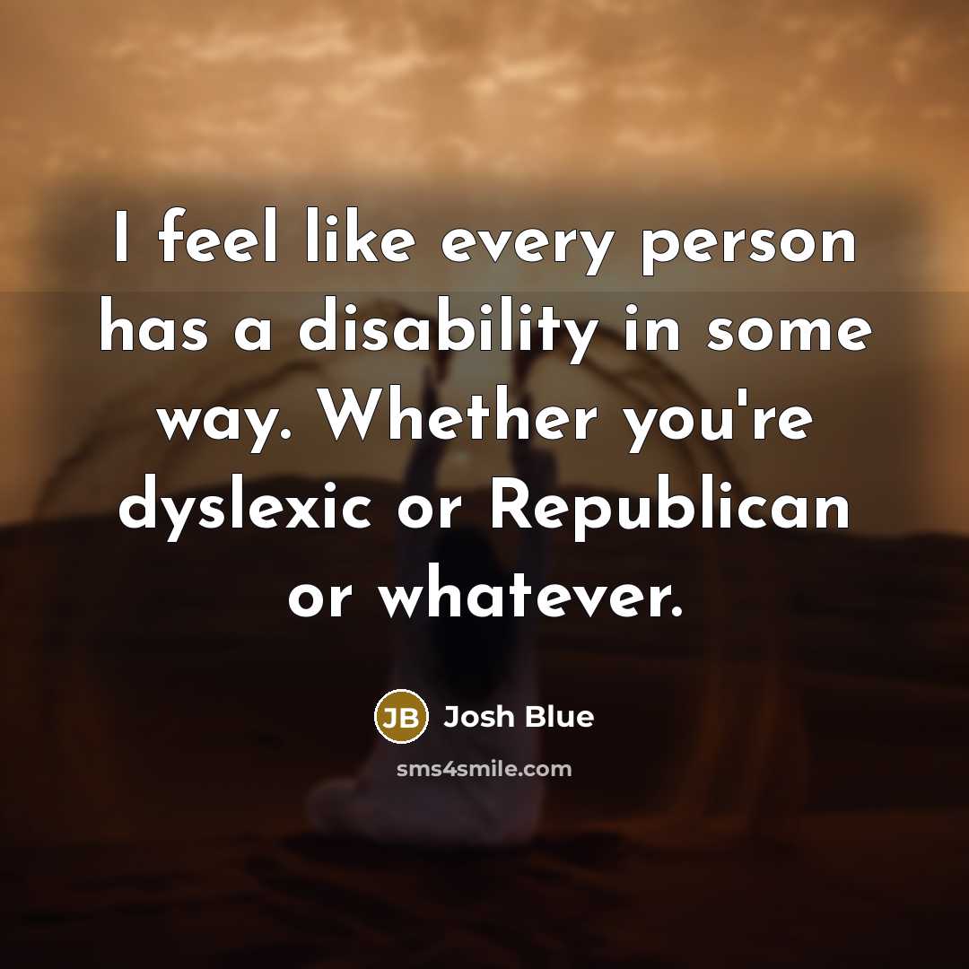 “I feel like every person has a disability in some…” quote by Josh Blue