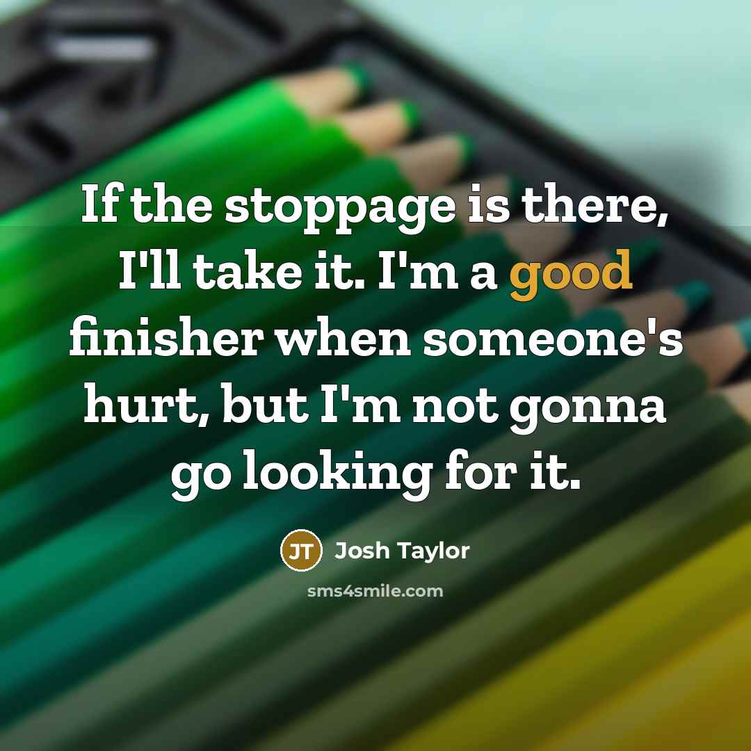 “If the stoppage is there, I'll take it. I'm a…” quote by Josh Taylor