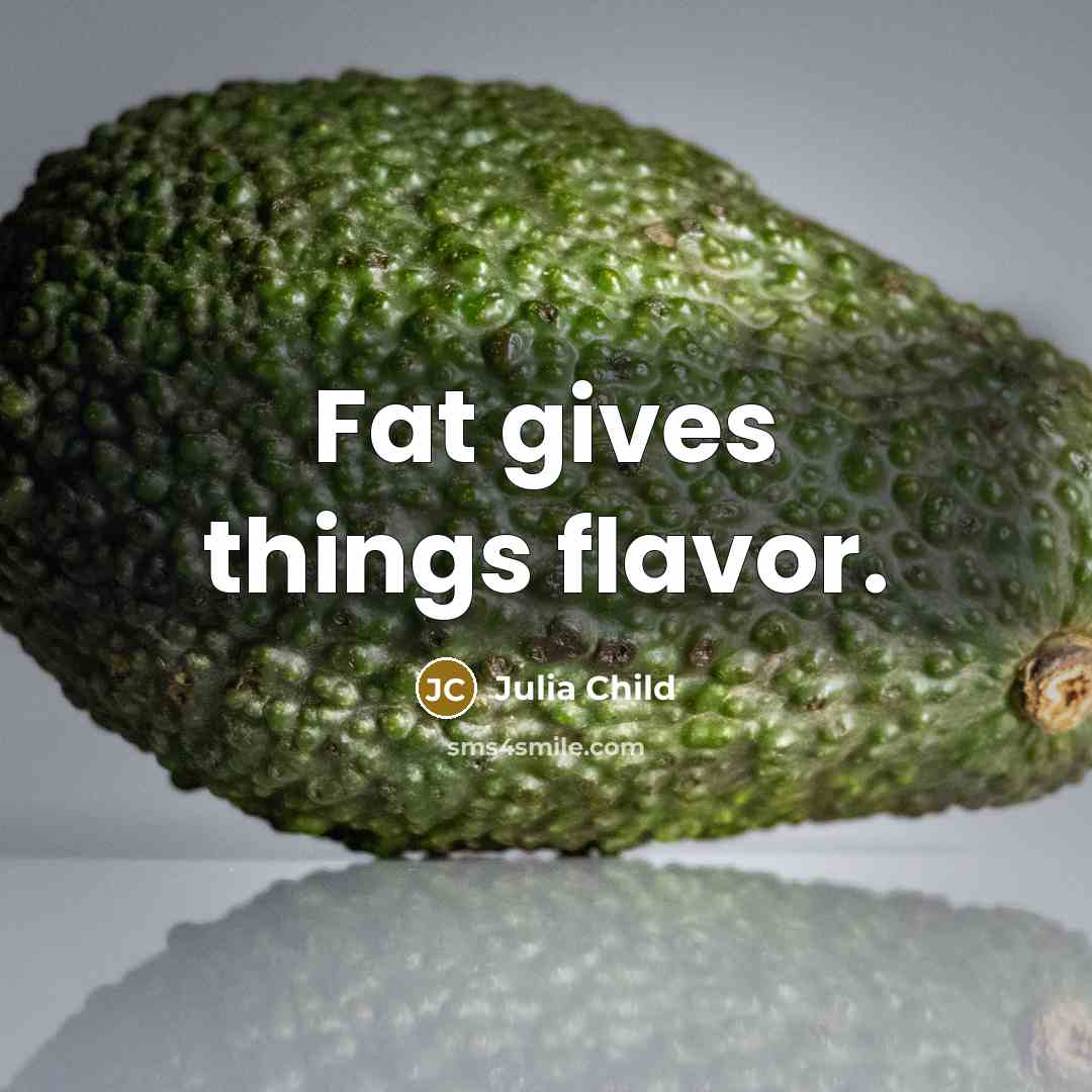 “Fat gives things flavor.…” quote by Julia Child