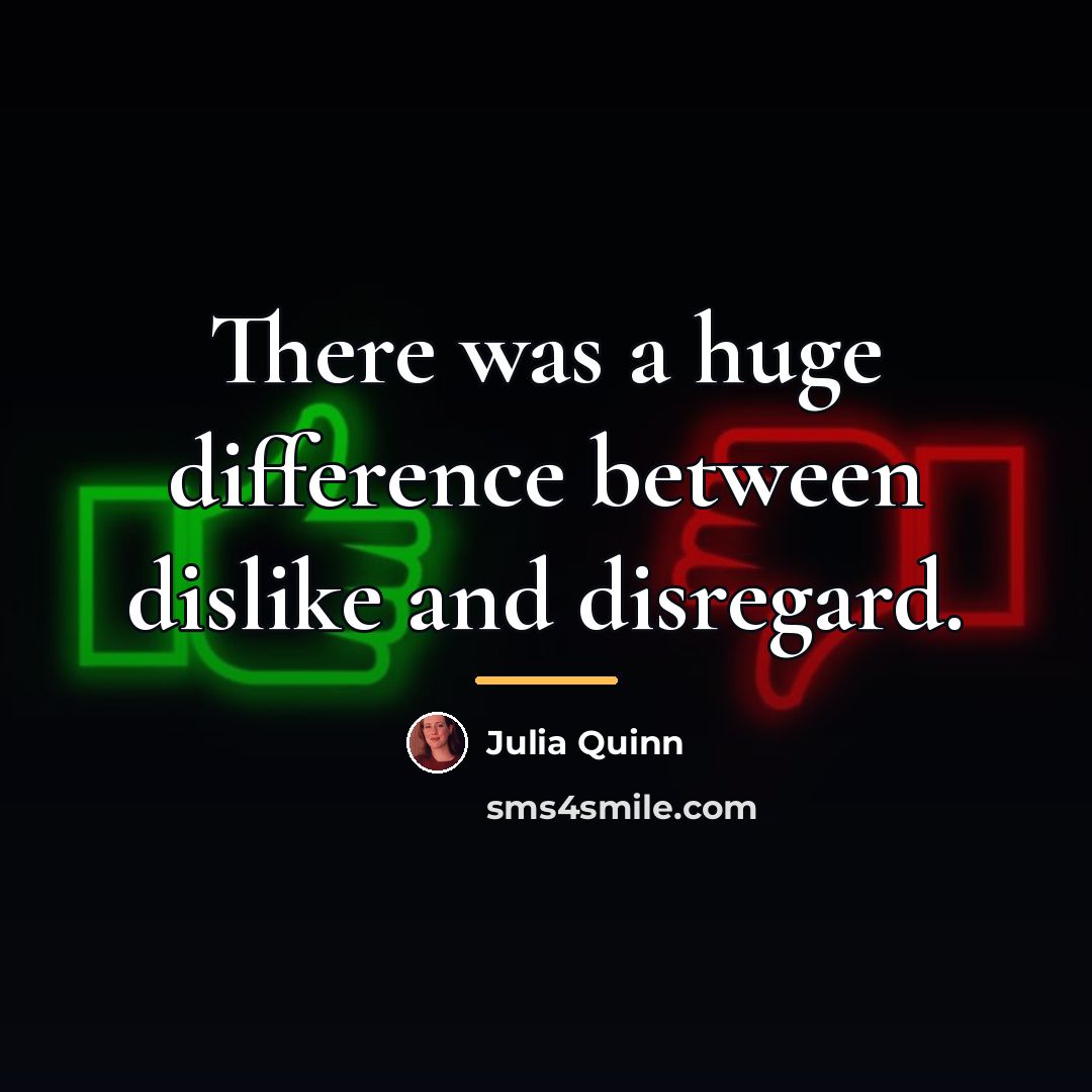 “There was a huge difference between dislike and disregard.…” quote by Julia Quinn
