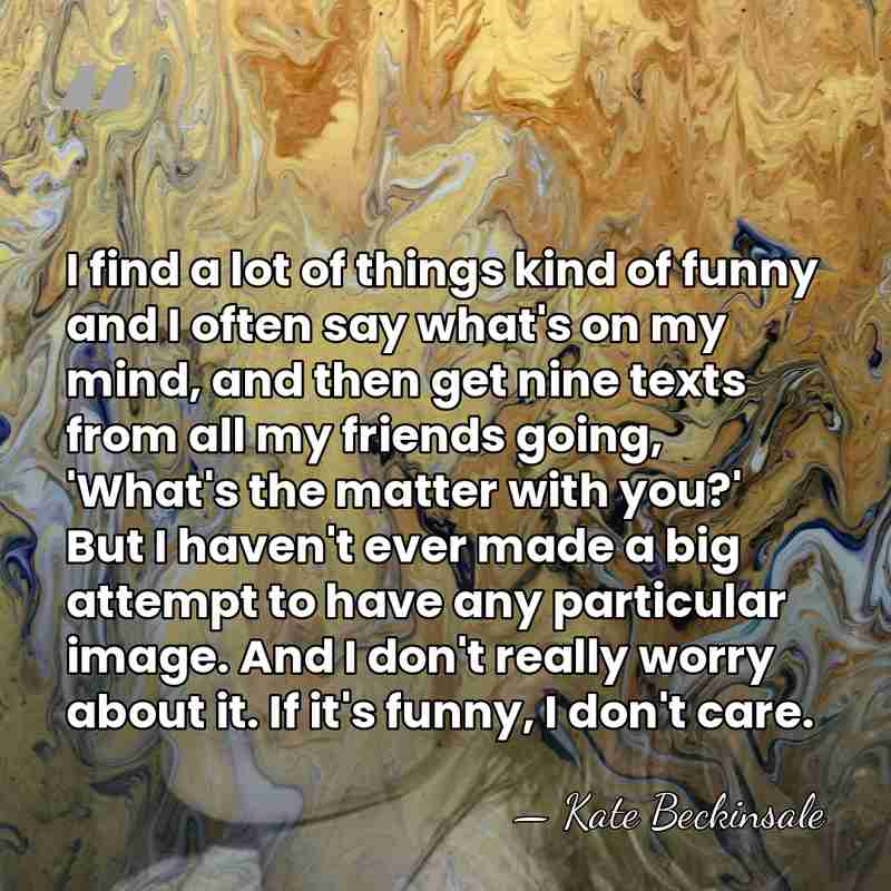 I find a lot of things kind of funny and I often&hellip; - Kate Beckinsale
