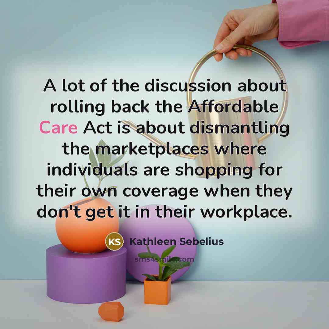 “A lot of the discussion about rolling back the Affordable…” quote by Kathleen Sebelius