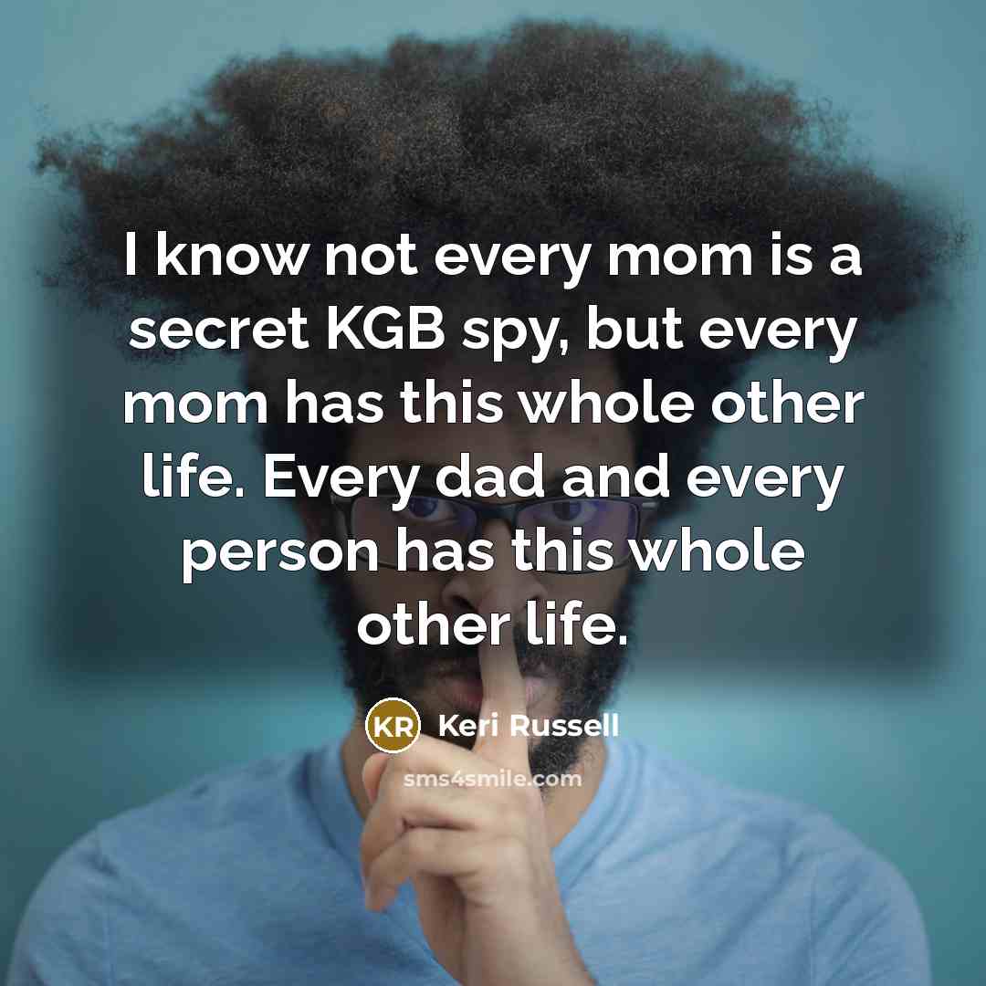 “I know not every mom is a secret KGB spy,…” quote by Keri Russell