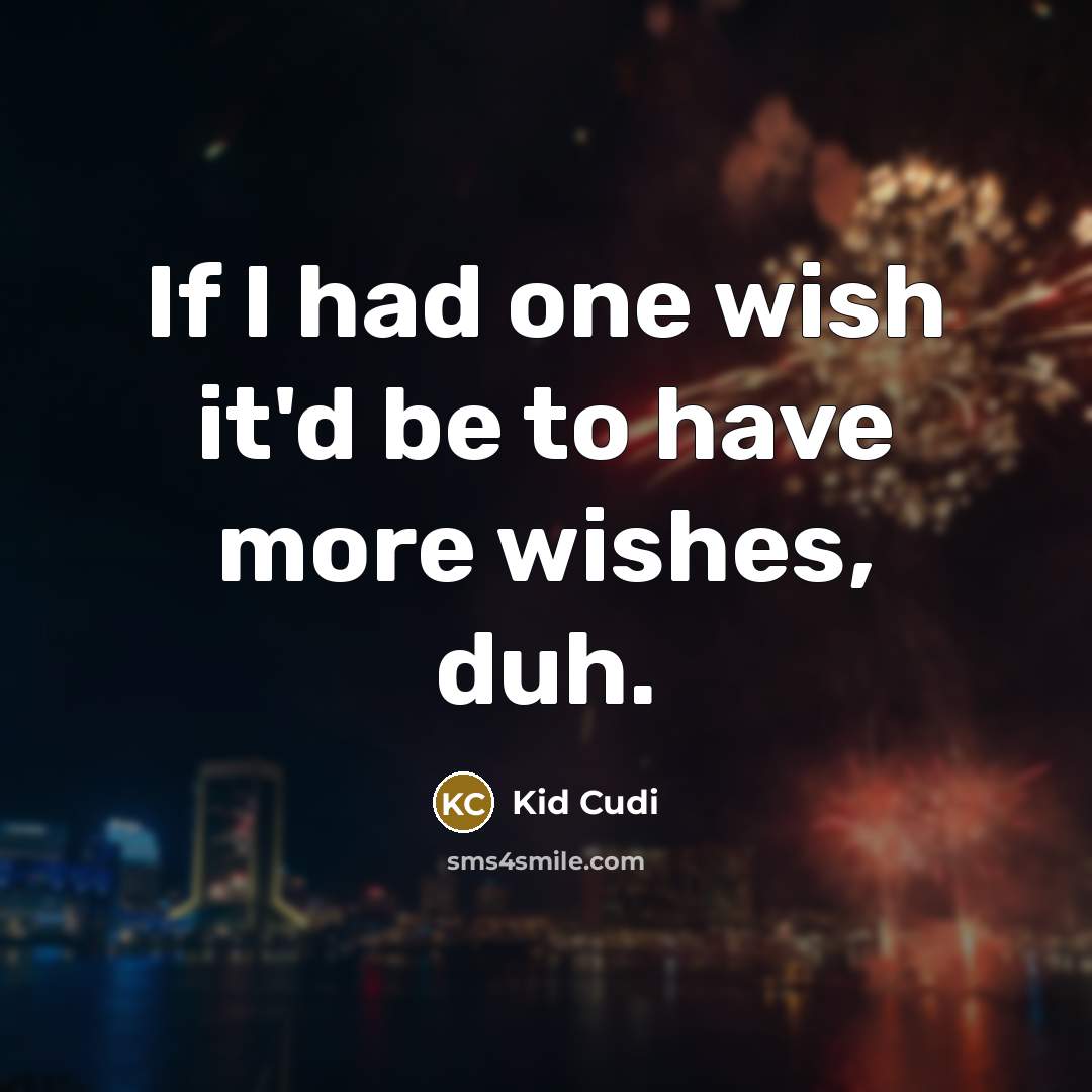 “If I had one wish it'd be to have more…” quote by Kid Cudi