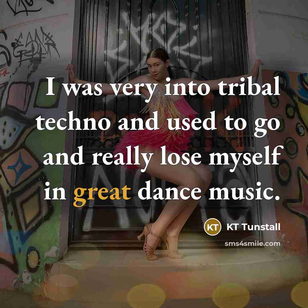 “I was very into tribal techno and used to go…” quote by KT Tunstall