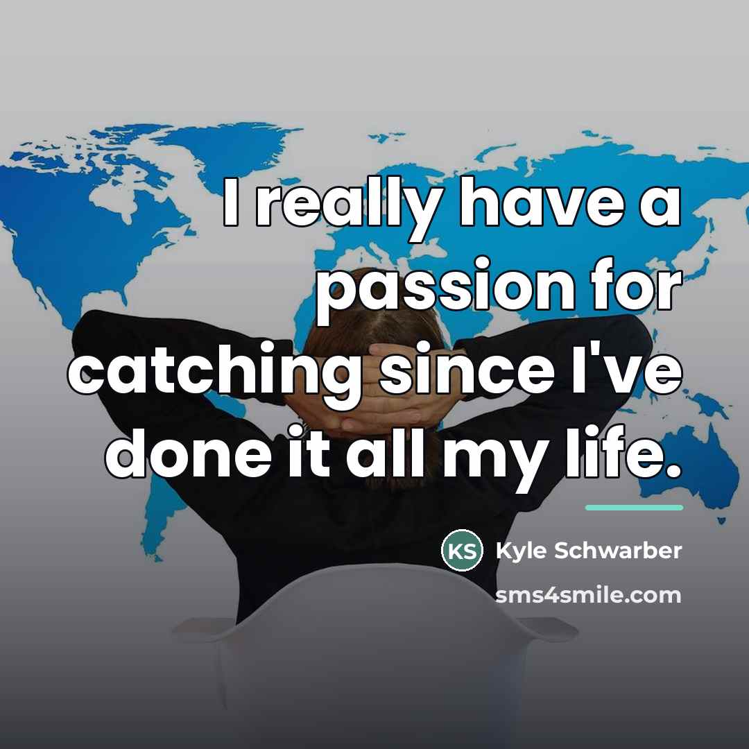 “I really have a passion for catching since I've done…” quote by Kyle Schwarber