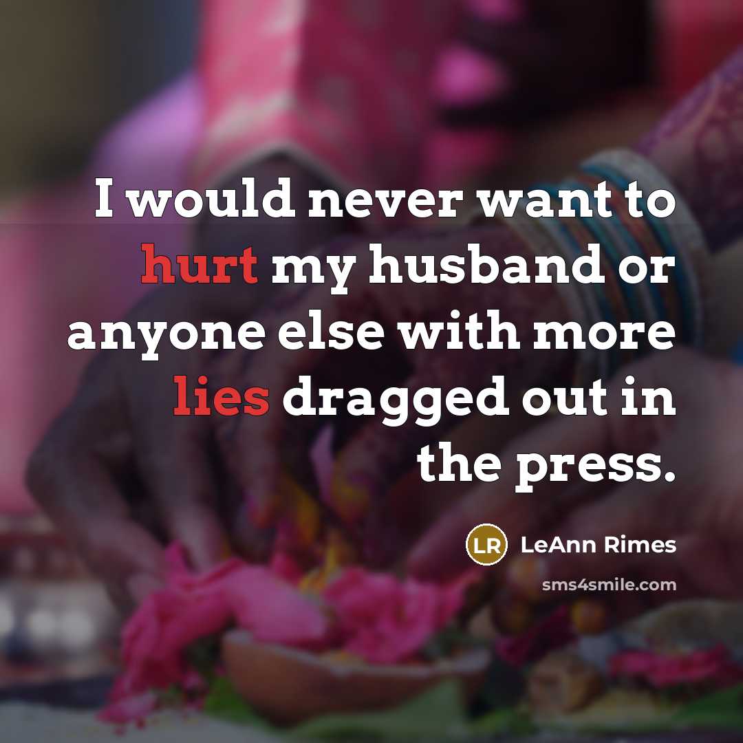 “I would never want to hurt my husband or anyone else with more lies dragged out in the press.” quote by LeAnn Rimes