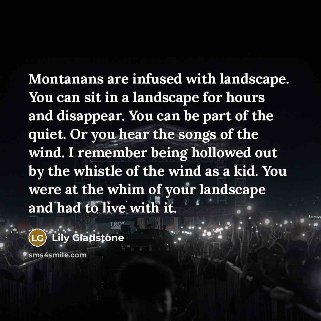 “Montanans are infused with landscape. You can sit in a…” quote by Lily Gladstone