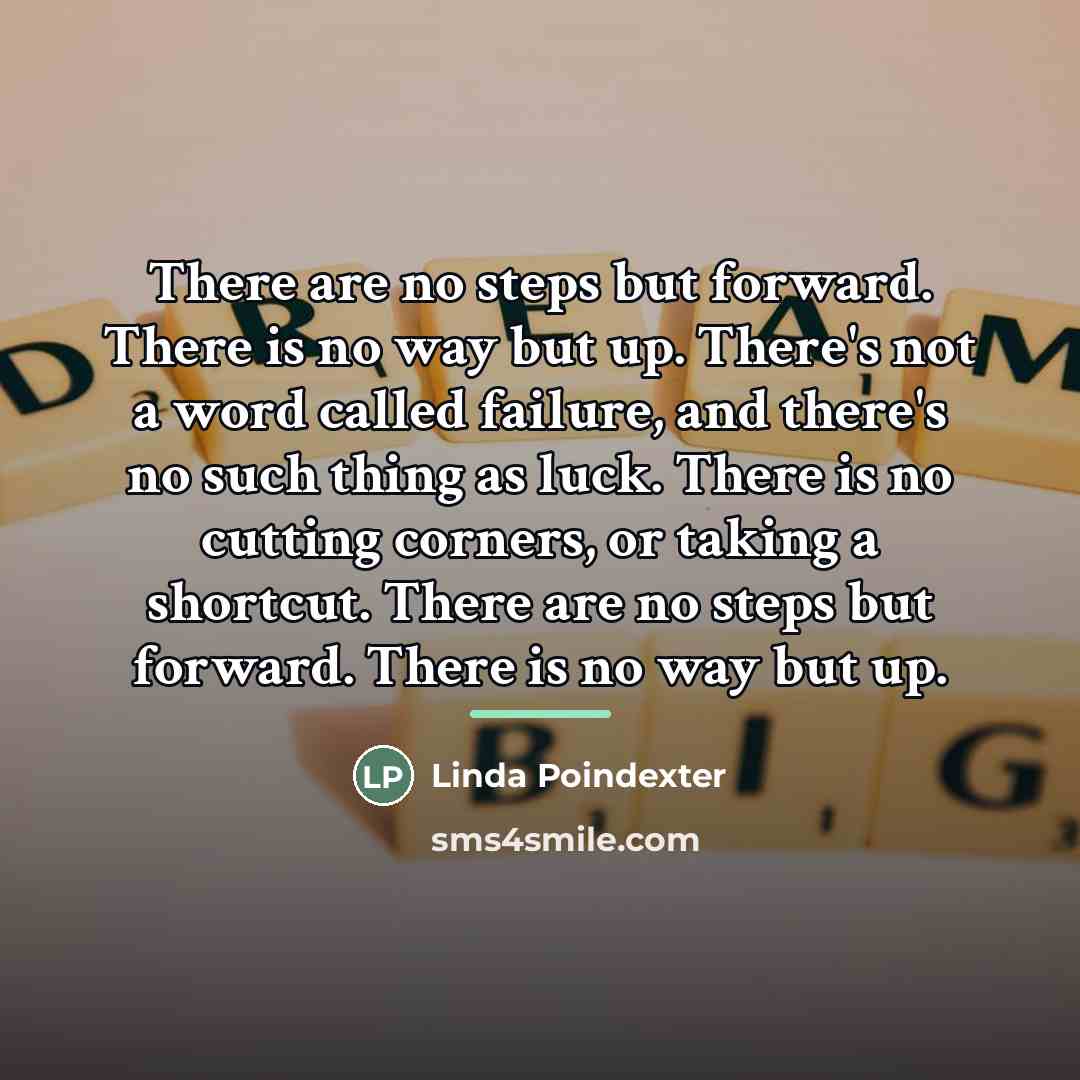 “There are no steps but forward. There is no way…” quote by Linda Poindexter