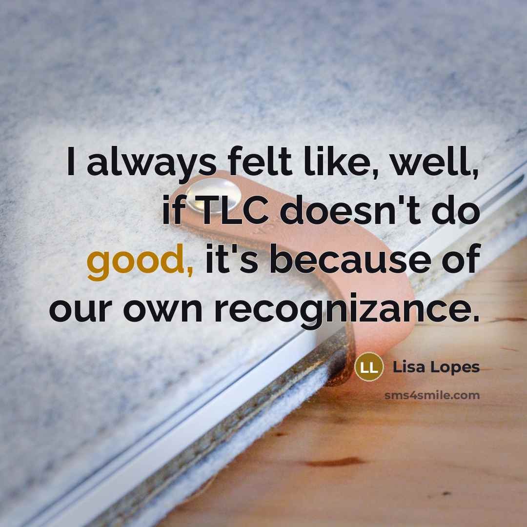 “I always felt like, well, if TLC doesn't do good,…” quote by Lisa Lopes