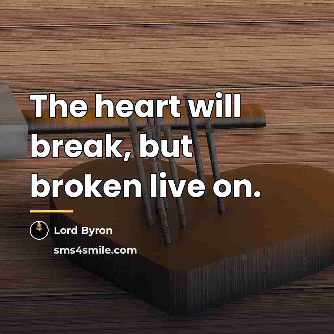 “The heart will break, but broken live on.…” quote by Lord Byron
