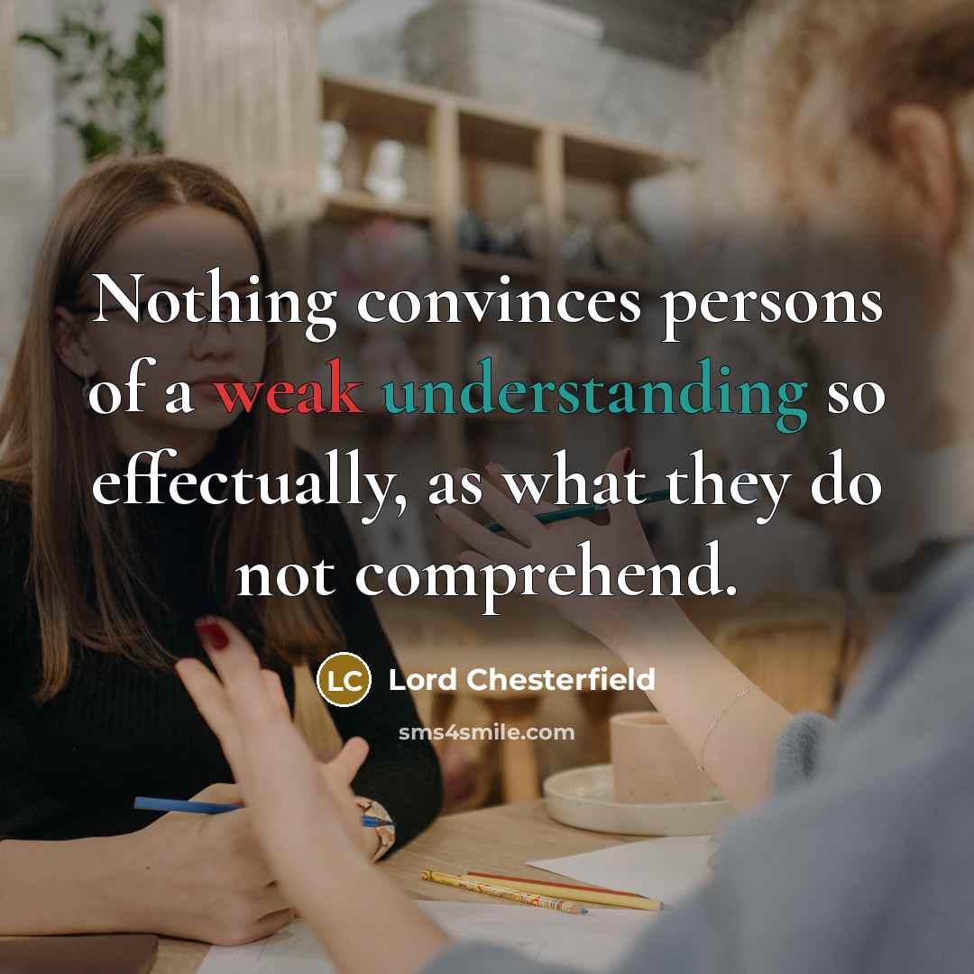 “Nothing convinces persons of a weak understanding so effectually, as…” quote by Lord Chesterfield
