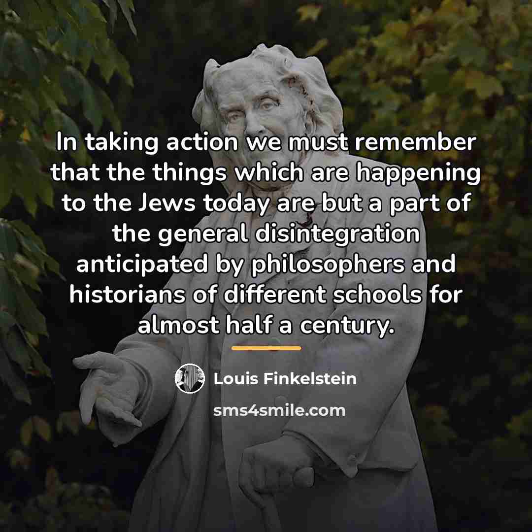 “In taking action we must remember that the things which…” quote by Louis Finkelstein
