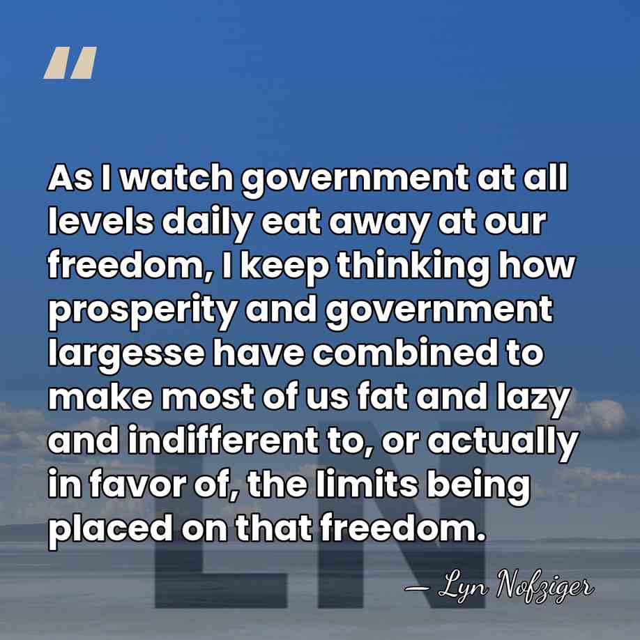 As I watch government at all levels daily eat away at our&hellip; - Lyn Nofziger