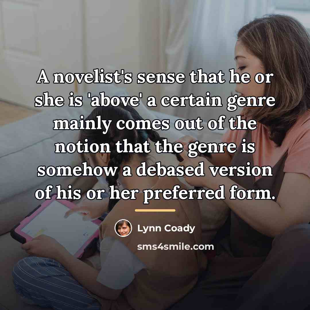 “A novelist's sense that he or she is 'above' a…” quote by Lynn Coady