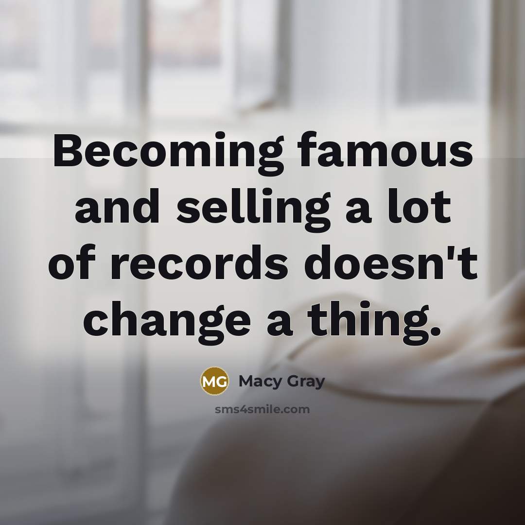 “Becoming famous and selling a lot of records doesn't change…” quote by Macy Gray