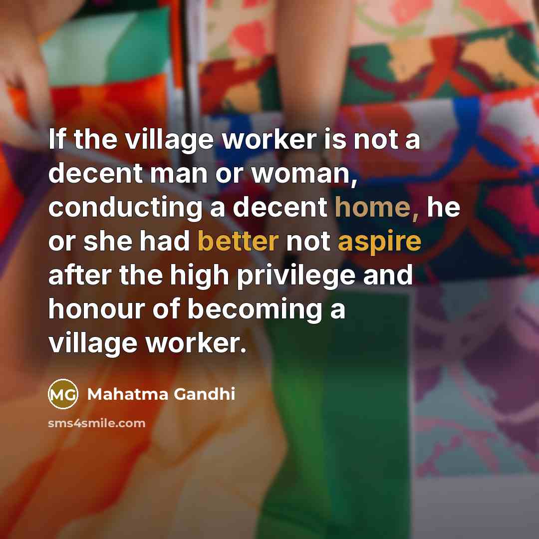 “If the village worker is not a decent man or…” quote by Mahatma Gandhi