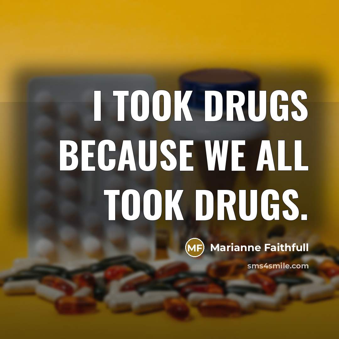 “I took drugs because we all took drugs.…” quote by Marianne Faithfull