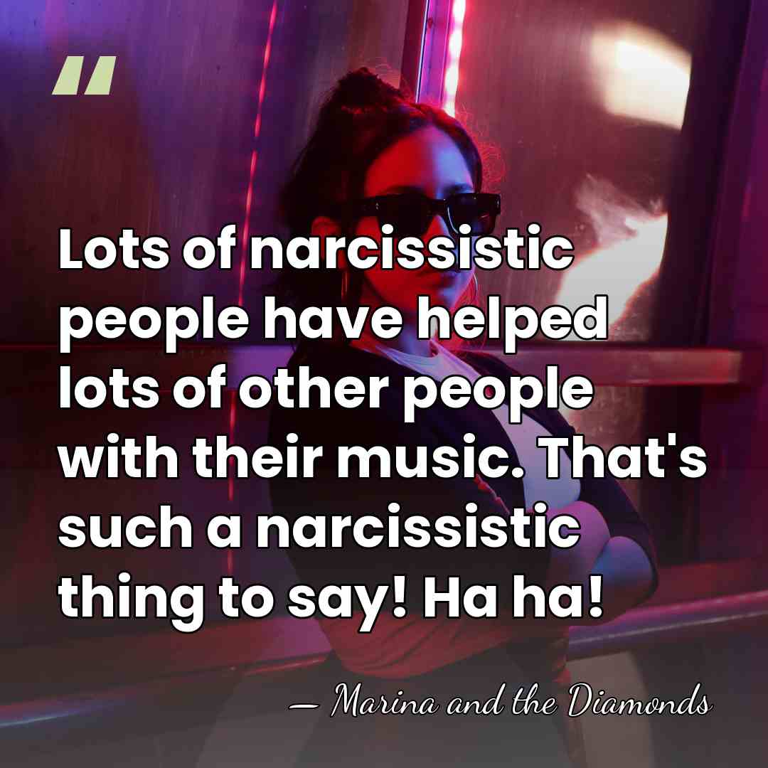 Lots of narcissistic people have helped lots of other people with their&hellip; - Marina and the Diamonds