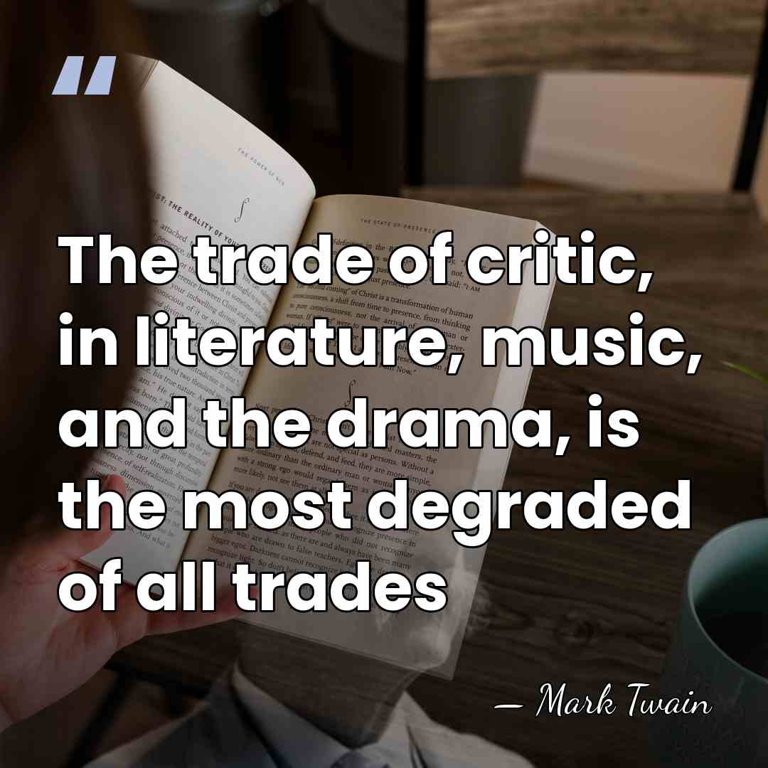 The trade of critic, in literature, music, and the drama, is the&hellip; - Mark Twain