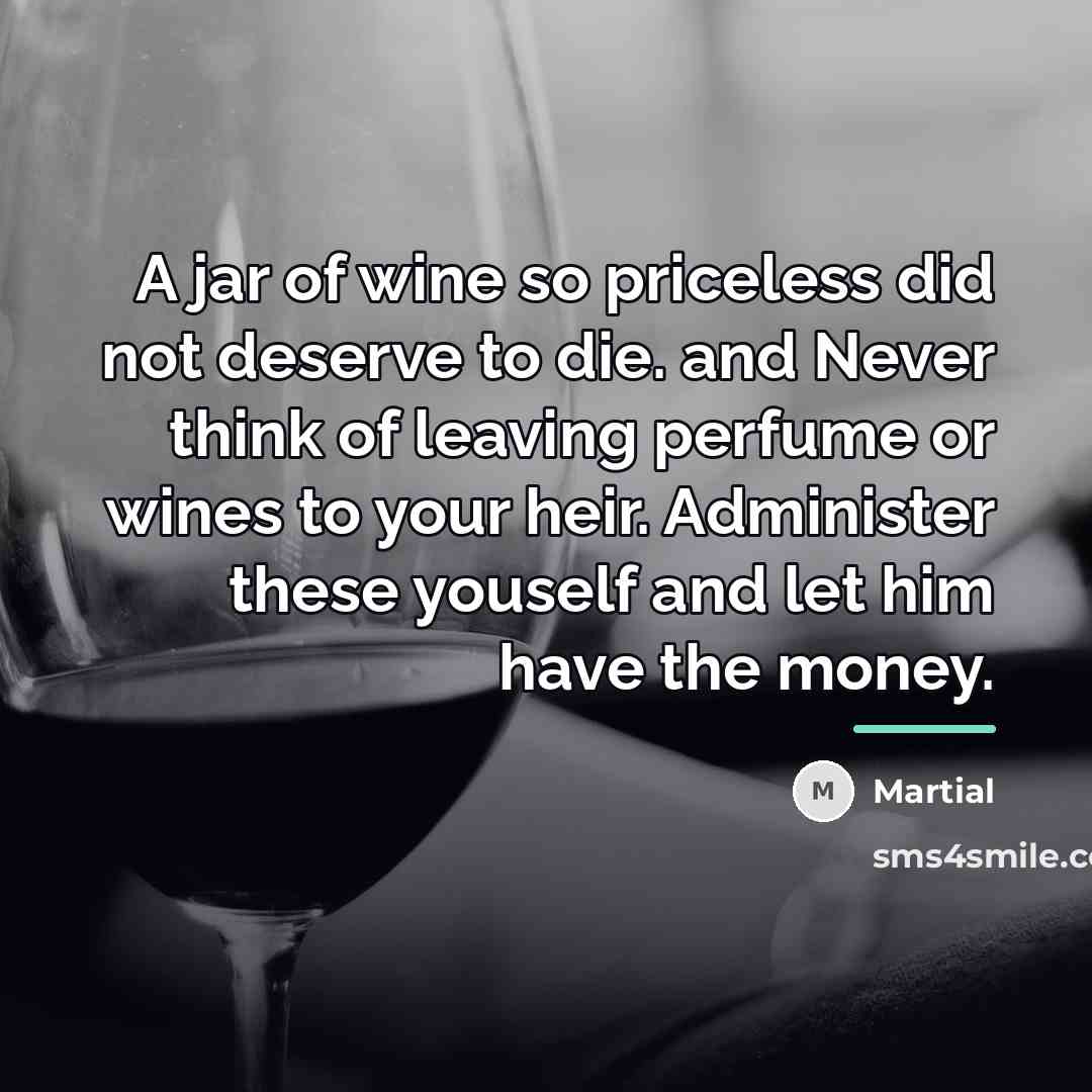 “A jar of wine so priceless did not deserve to…” quote by Martial
