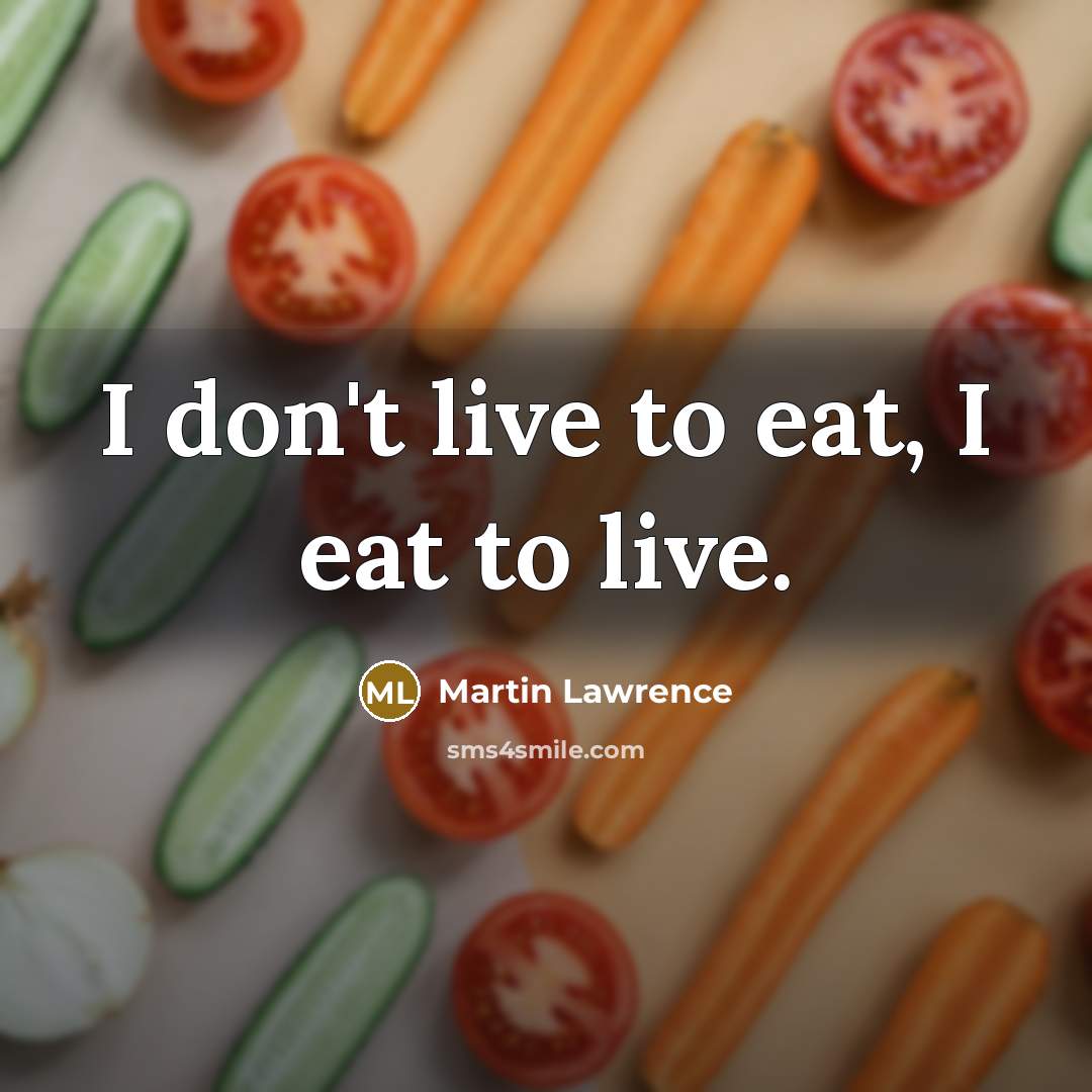 “I don't live to eat, I eat to live.” quote by Martin Lawrence