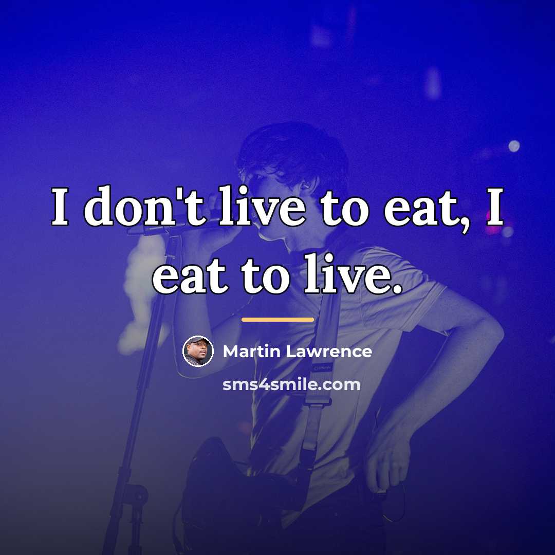 “I don't live to eat, I eat to live.…” quote by Martin Lawrence