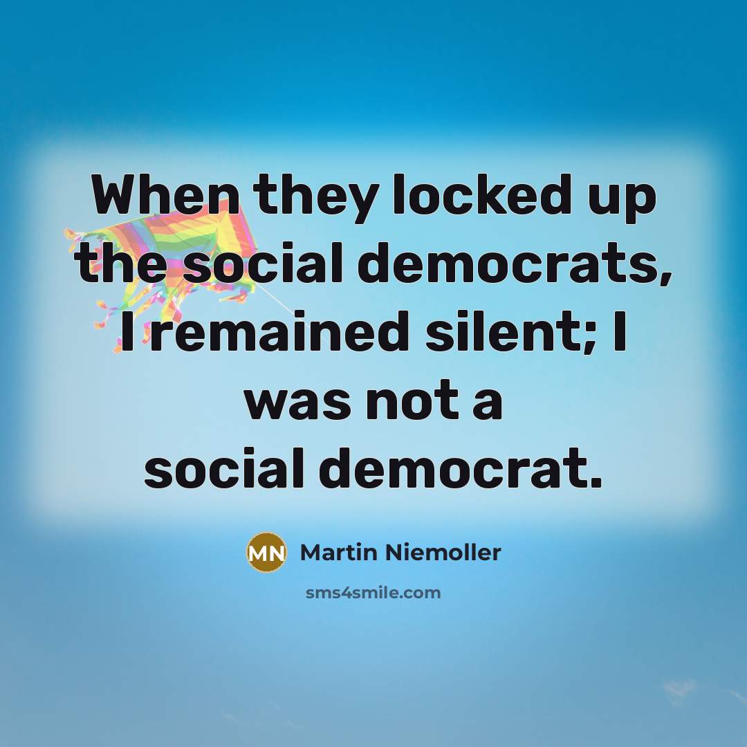 “When they locked up the social democrats, I remained silent;…” quote by Martin Niemoller