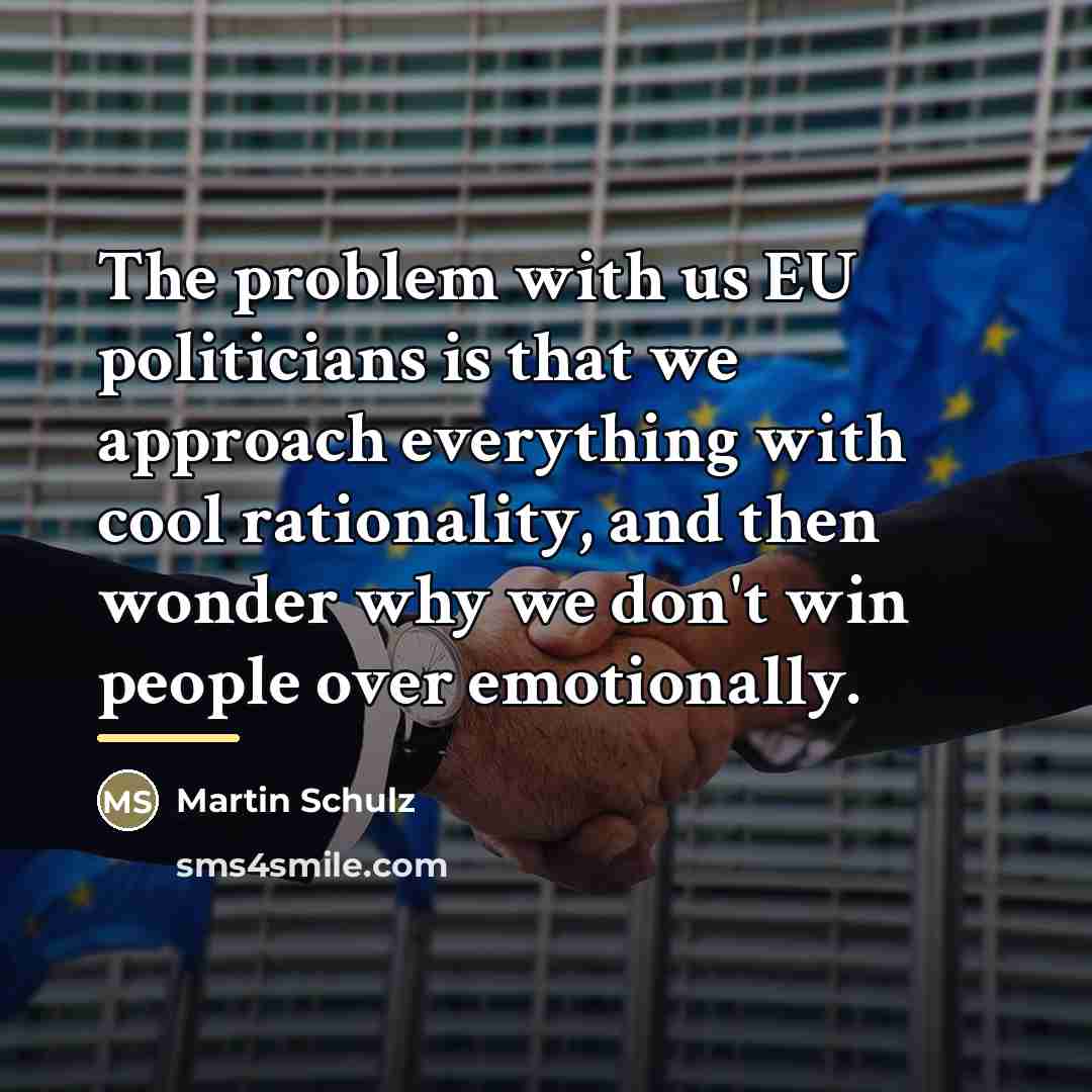 “The problem with us EU politicians is that we approach…” quote by Martin Schulz