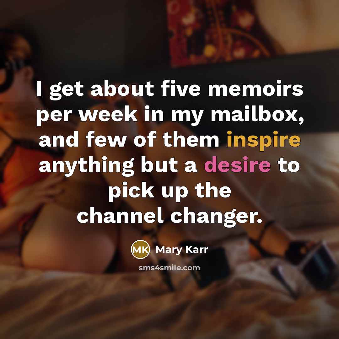 “I get about five memoirs per week in my mailbox,…” quote by Mary Karr